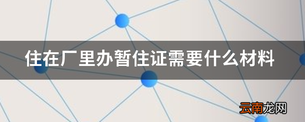 厂里办暂住证需要什么材料 暂住证提供什么