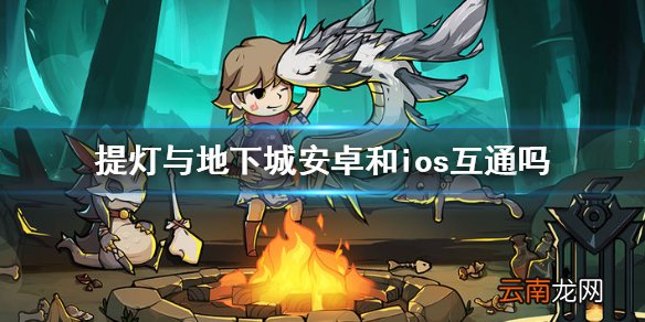提灯与地下城安卓和ios互通吗 提灯与地下城安卓和ios系统互通情况