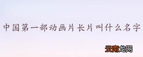 中国第一部动画片长片叫什么名字 我国第一部动画片长片叫什么名字