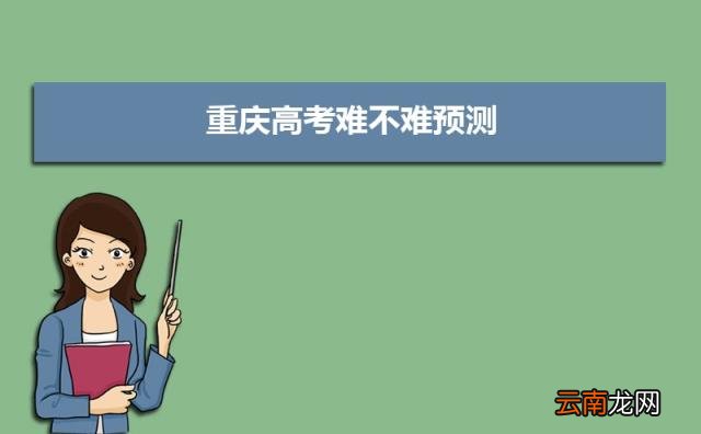 2022重庆高考难不难预测 重庆高考难度全国排名