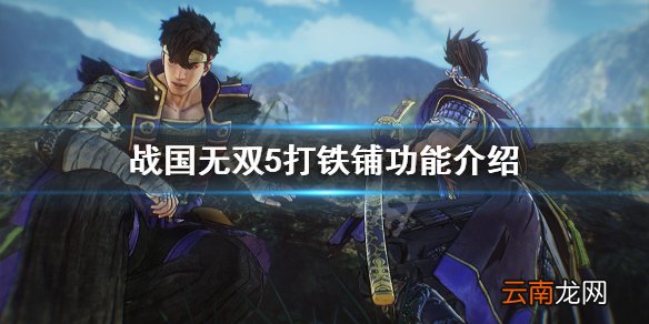 战国无双5打铁铺有什么用 战国无双5打铁铺功能介绍