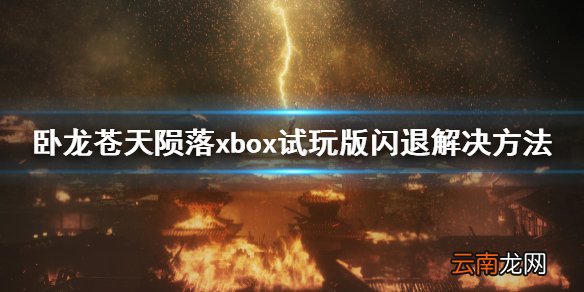 卧龙苍天陨落闪退怎么办 卧龙苍天陨落xbox试玩版闪退解决方法