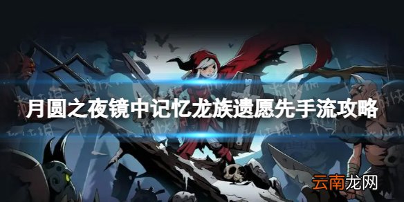 月圆之夜龙族遗愿先手流怎么玩 镜中记忆龙族遗愿先手流攻略