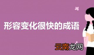形容变化很快的成语 一起来看一下有哪些
