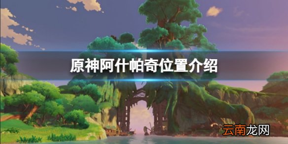 原神阿什帕奇在哪里- 阿什帕奇位置介绍
