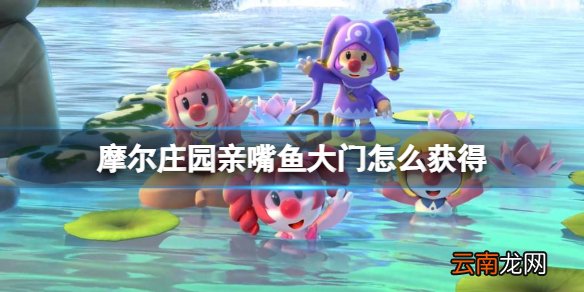 摩尔庄园亲嘴鱼大门怎么获得 摩尔庄园手游亲嘴鱼大门获得方法