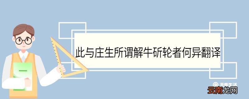 此与庄生所谓解牛斫轮者何异翻译 此与庄生所谓解牛斫轮者何异什么意思