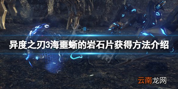 异度之刃3海噩蜥的岩石片怎么获得-海噩蜥的岩石片获得方法