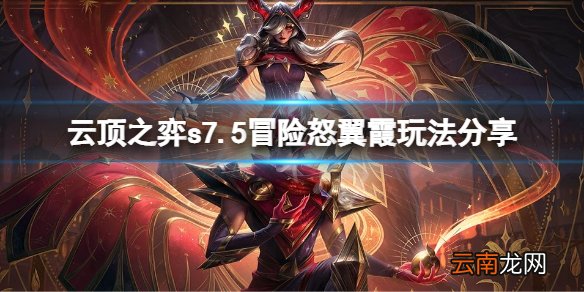 云顶之弈s7.5冒险怒翼霞怎么玩-云顶之弈s7.5冒险怒翼霞玩法