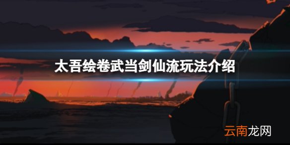 太吾绘卷武当剑仙流怎么玩-武当剑仙流玩法介绍