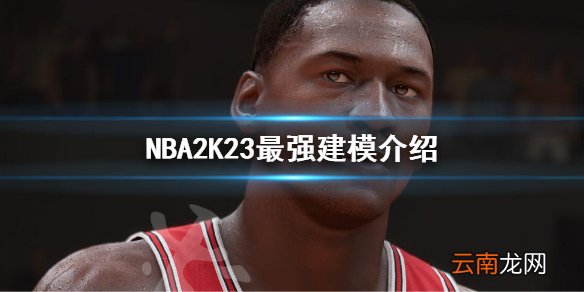 NBA2K23最强建模介绍 nba 2k23最佳建模推荐