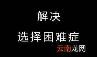如何解决选择困难综合症 解决选择困难综合症的方法