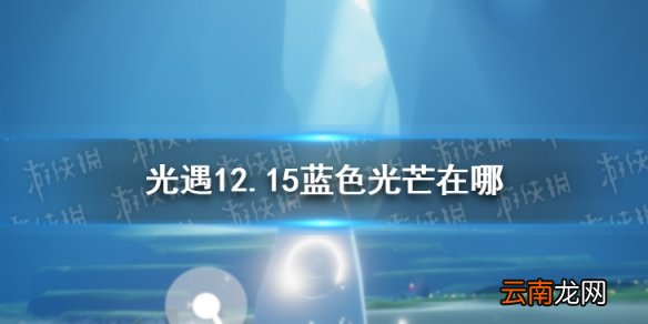 光遇12.15蓝色光芒在哪 光遇蓝色光芒12月15日位置