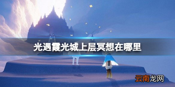 光遇霞光城上层冥想在哪里 光遇霞光城上层冥想攻略