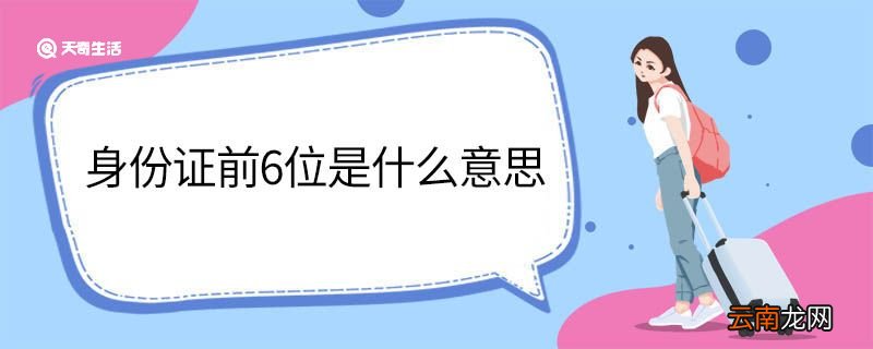 身份证前6位是什么意思 身份证前6位的意思