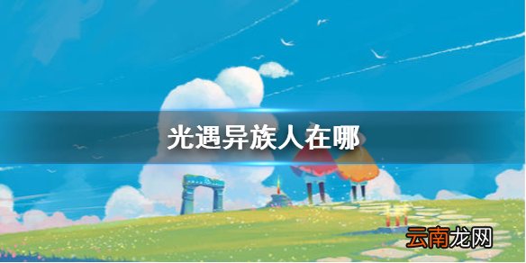 光遇异族人在哪 光遇异族人位置介绍