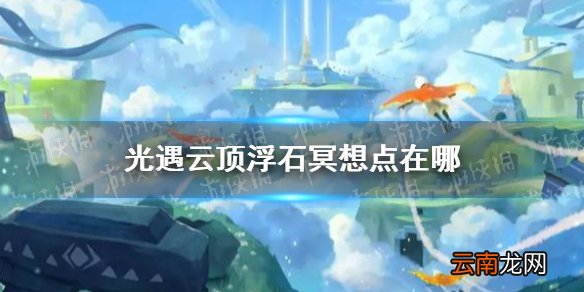 光遇云顶浮石冥想点在哪 光遇7.7云顶浮石冥想地点介绍