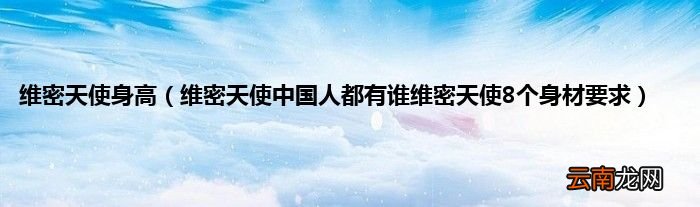 维密天使中国人都有谁维密天使8个身材要求 维密天使身高