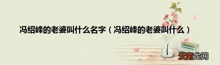 冯绍峰的老婆叫什么 冯绍峰的老婆叫什么名字