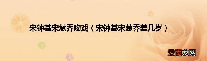 宋钟基宋慧乔差几岁 宋钟基宋慧乔吻戏