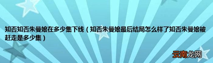知否朱曼娘最后结局怎么样了知否朱曼娘被赶走是多少集 知否知否朱曼娘在多少集下线