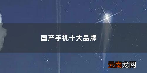国产四大品牌手机 国产手机十大品牌