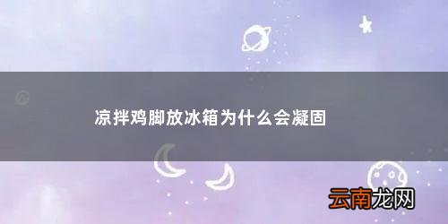 凉拌鸡脚放冰箱为什么会凝固