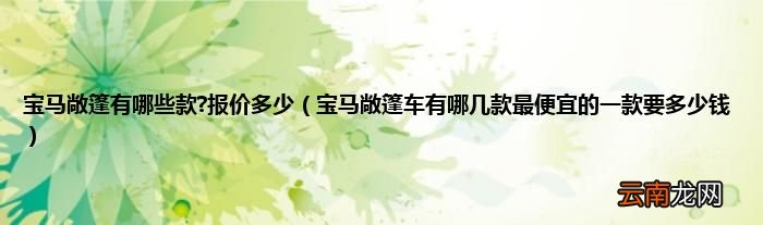 宝马敞篷车有哪几款最便宜的一款要多少钱 宝马敞篷有哪些款?报价多少