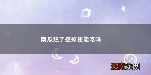 南瓜烂了一点削掉还能吃吗视频 南瓜烂了挖掉还能吃吗