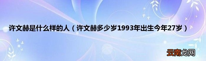 许文赫多少岁1993年出生今年27岁 许文赫是什么样的人