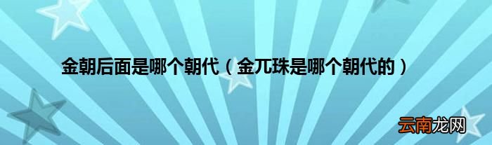 金兀珠是哪个朝代的 金朝后面是哪个朝代