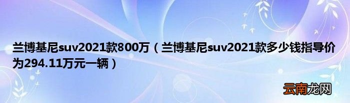 兰博基尼suv2021款多少钱指导价为294.11万元一辆 兰博基尼suv2021款800万
