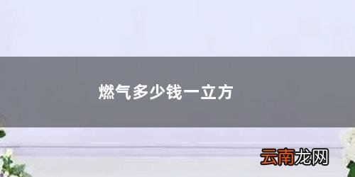 燃气多少钱一立方 燃气多少钱一立方