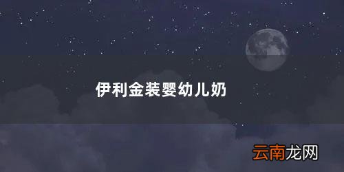 伊利金装婴幼儿奶粉广告 伊利金装婴幼儿奶粉