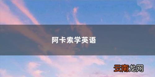 阿卡索学英语如何选择 阿卡索学英语