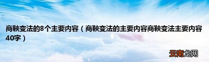 商鞅变法的主要内容商鞅变法主要内容40字 商鞅变法的8个主要内容