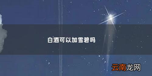 白酒可以兑雪碧吗喝多少 白酒可以加雪碧吗