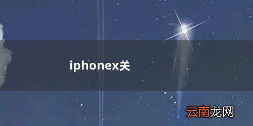 苹果xr如何关机 iphonex关机