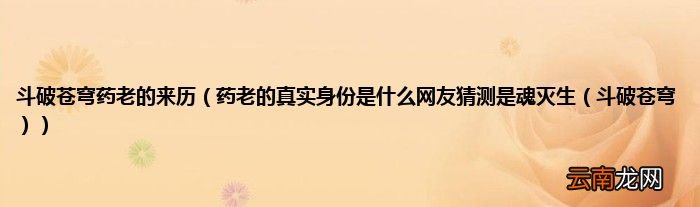 药老的真实身份是什么网友猜测是魂灭生（斗破苍穹 斗破苍穹药老的来历）