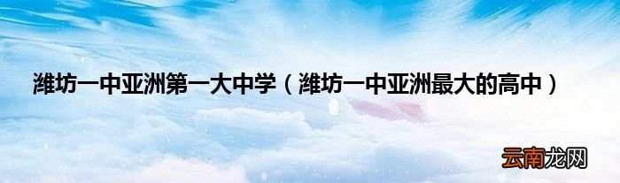 潍坊一中亚洲最大的高中 潍坊一中亚洲第一大中学