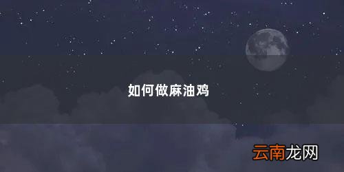 麻油鸡做法大全 如何做麻油鸡