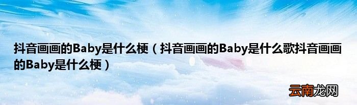 抖音画画的Baby是什么歌抖音画画的Baby是什么梗 抖音画画的Baby是什么梗
