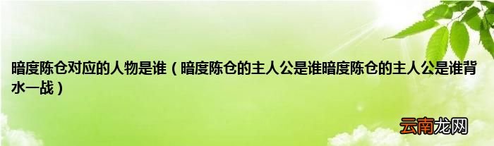 暗度陈仓的主人公是谁暗度陈仓的主人公是谁背水一战 暗度陈仓对应的人物是谁