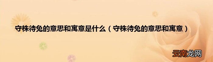 守株待兔的意思和寓意 守株待兔的意思和寓意是什么