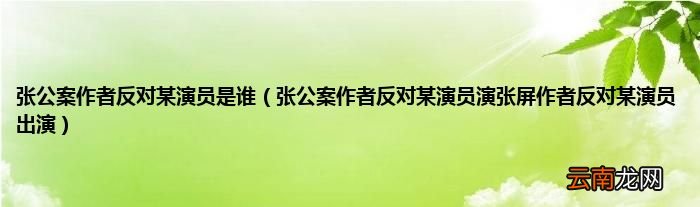 张公案作者反对某演员演张屏作者反对某演员出演 张公案作者反对某演员是谁