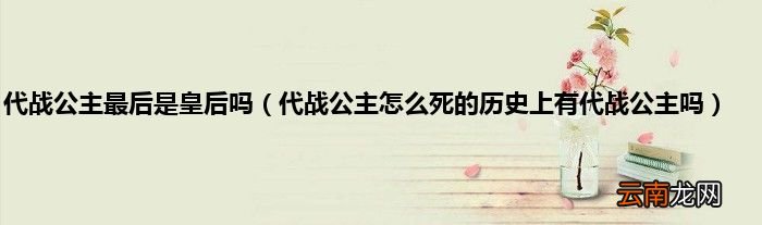 代战公主怎么死的历史上有代战公主吗 代战公主最后是皇后吗