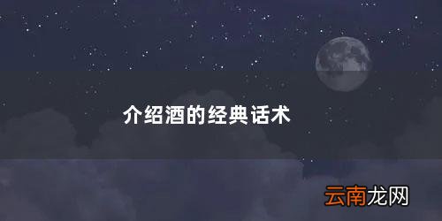 介绍汽车的经典话术 介绍酒的经典话术