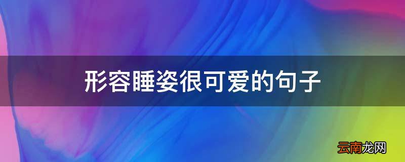形容睡姿很可爱的句子