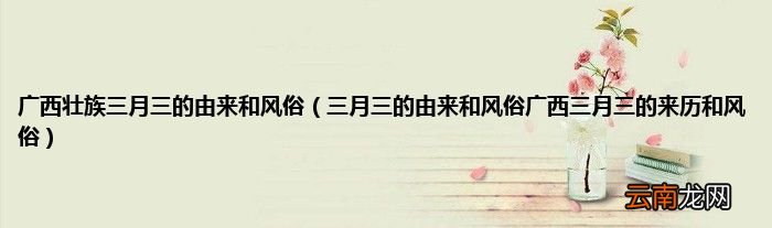 三月三的由来和风俗广西三月三的来历和风俗 广西壮族三月三的由来和风俗