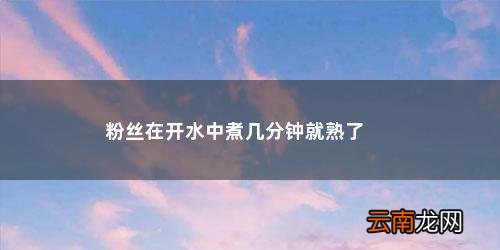 泡好的粉丝煮多久能熟 粉丝在开水中煮几分钟就熟了